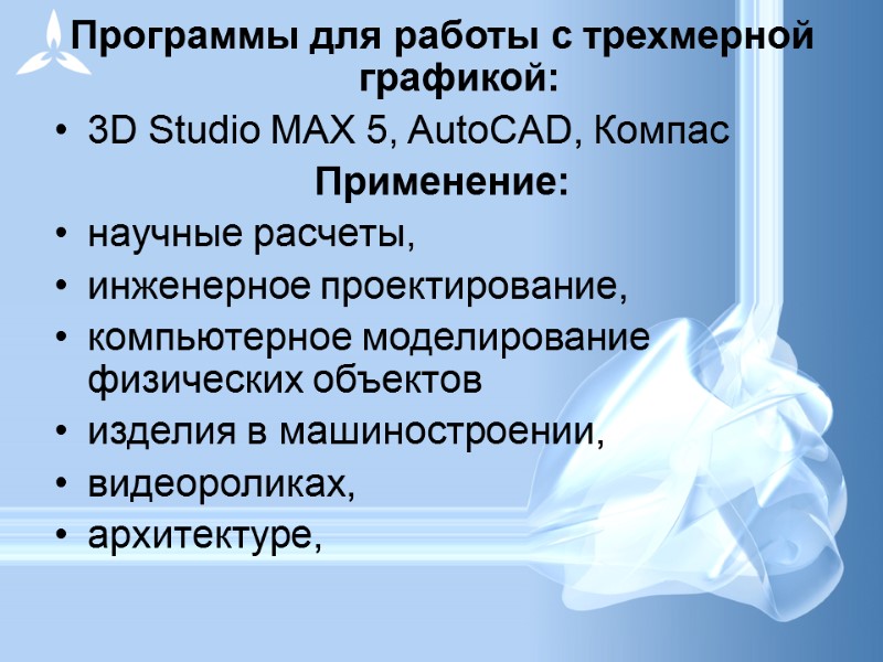 Программы для работы с трехмерной графикой: 3D Studio MAX 5, AutoCAD, Компас Применение: научные